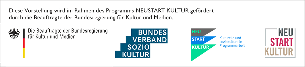 Diese Vorstellung wird im Rahmen des Programms NEUSTART KULTUR gefördert durch die Beauftragte der Bundesregierung für Kultur und Medien